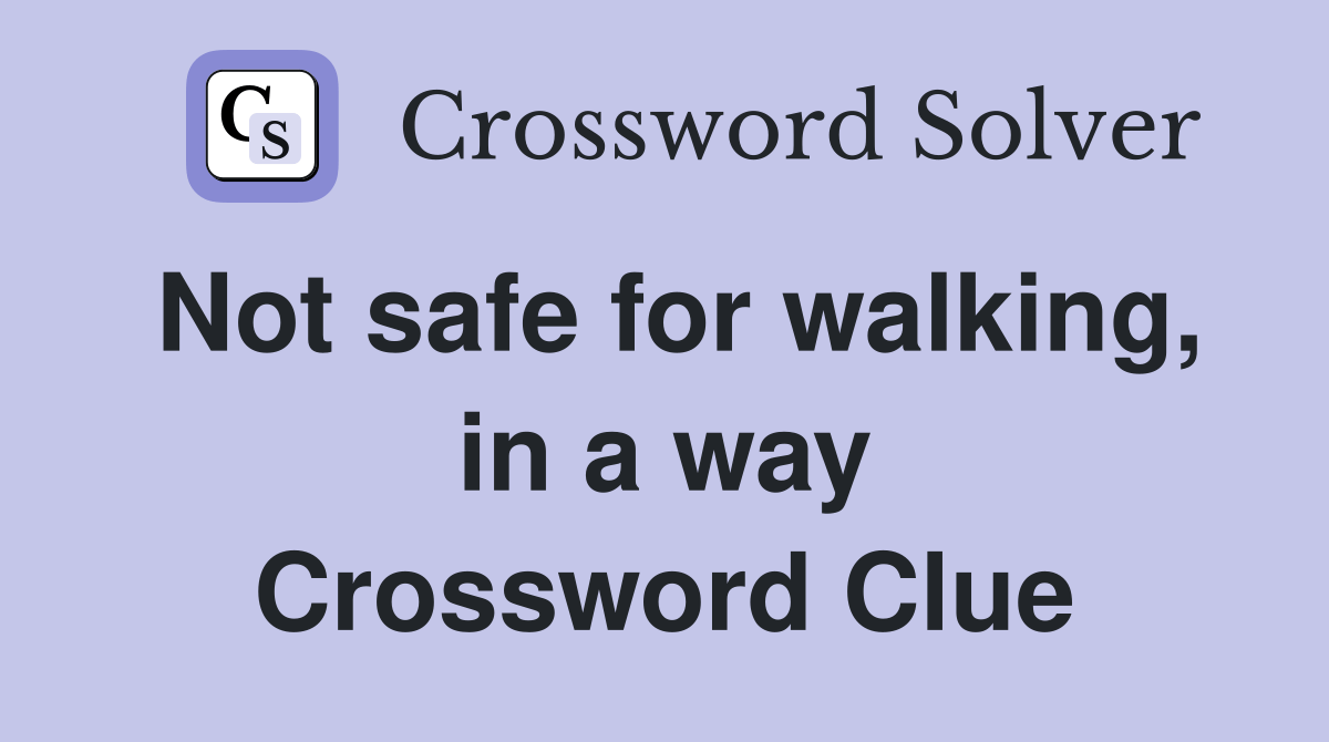 Not safe for walking, in a way Crossword Clue Answers Crossword Solver